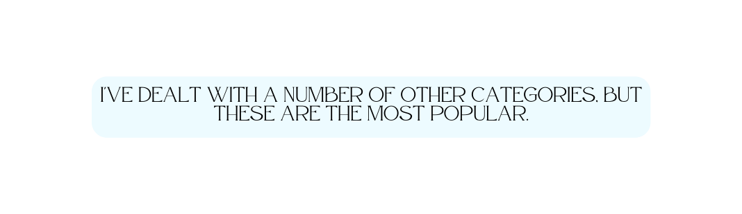 I ve dealt with a number of other categories but these are the most popular